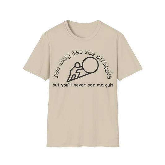 You may see me struggle T-shirt